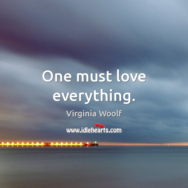 One must love everything. Image
