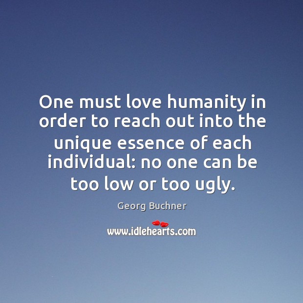 One must love humanity in order to reach out into the unique essence of each individual: Georg Buchner Picture Quote