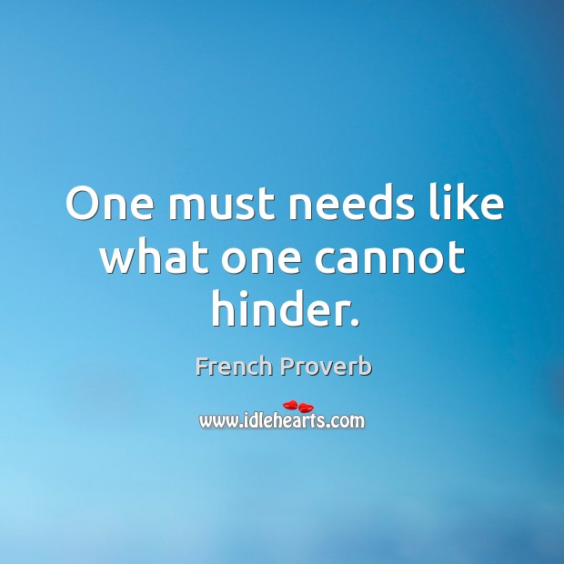One must needs like what one cannot hinder. Image