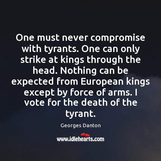 One must never compromise with tyrants. One can only strike at kings Georges Danton Picture Quote