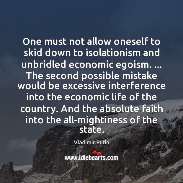 One must not allow oneself to skid down to isolationism and unbridled Vladimir Putin Picture Quote
