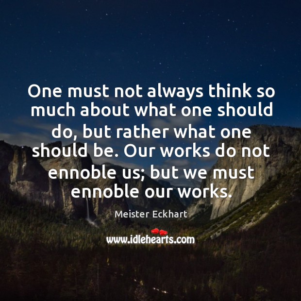 One must not always think so much about what one should do, Meister Eckhart Picture Quote