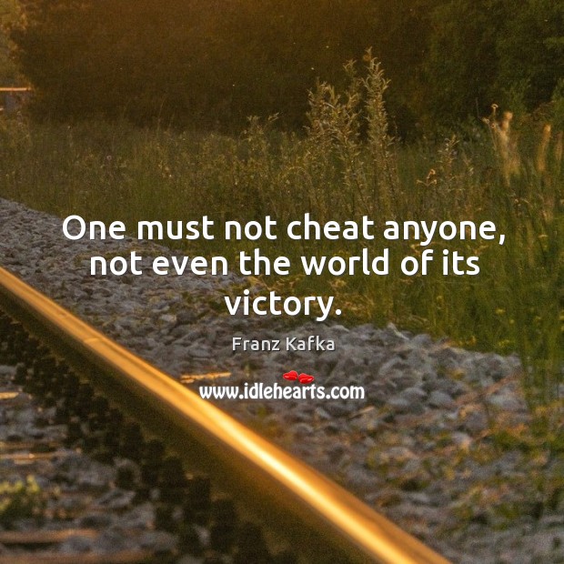 One must not cheat anyone, not even the world of its victory. Cheating Quotes Image