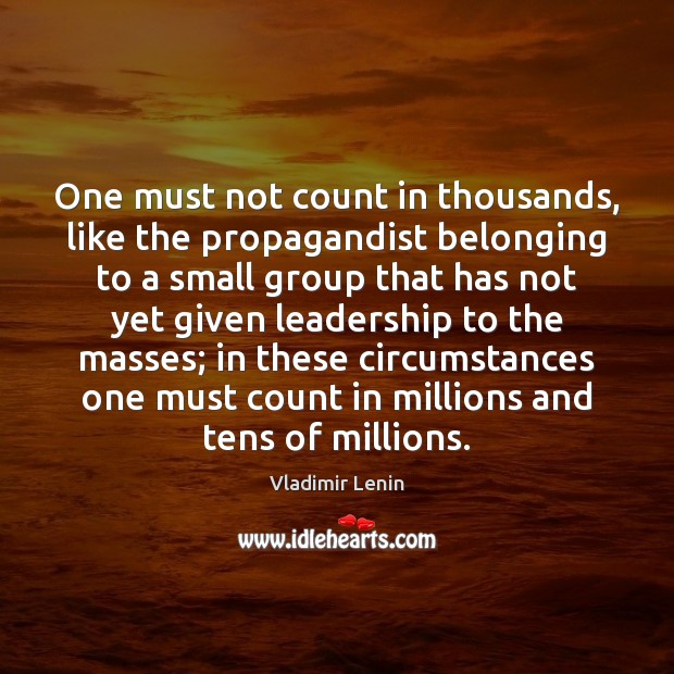 One must not count in thousands, like the propagandist belonging to a Vladimir Lenin Picture Quote