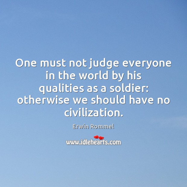 One must not judge everyone in the world by his qualities as Erwin Rommel Picture Quote