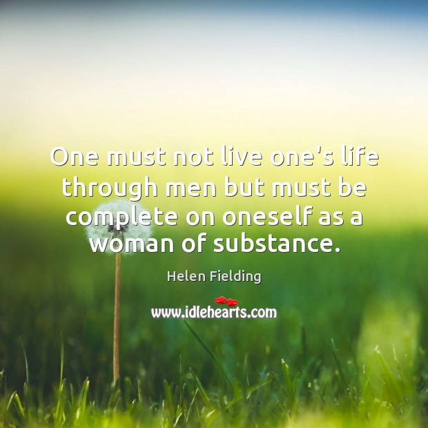 One must not live one’s life through men but must be complete Helen Fielding Picture Quote