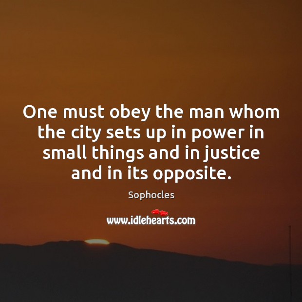One must obey the man whom the city sets up in power Sophocles Picture Quote