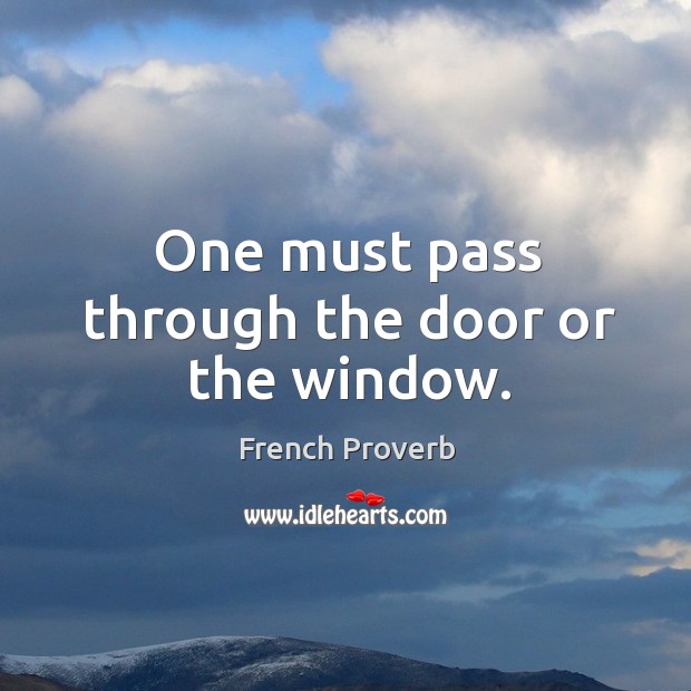 One must pass through the door or the window. Image