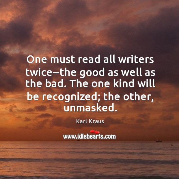 One must read all writers twice–the good as well as the bad. Karl Kraus Picture Quote