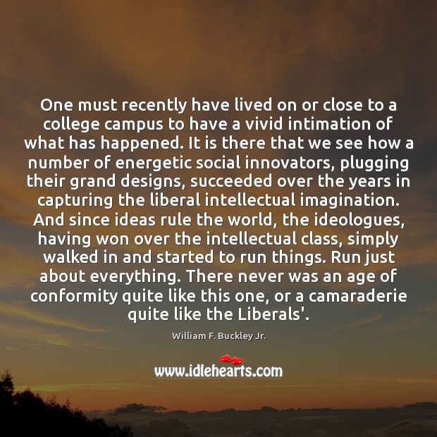 One must recently have lived on or close to a college campus William F. Buckley Jr. Picture Quote