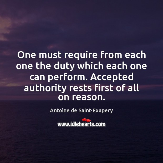 One must require from each one the duty which each one can Antoine de Saint-Exupery Picture Quote