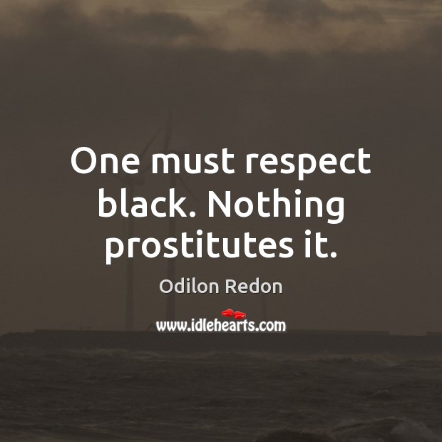 One must respect black. Nothing prostitutes it. Odilon Redon Picture Quote