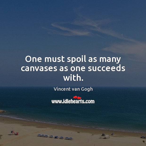 One must spoil as many canvases as one succeeds with. Image