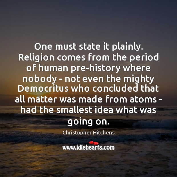 One must state it plainly. Religion comes from the period of human Image
