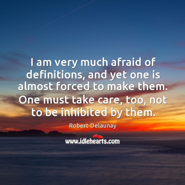 One must take care, too, not to be inhibited by them. Afraid Quotes Image
