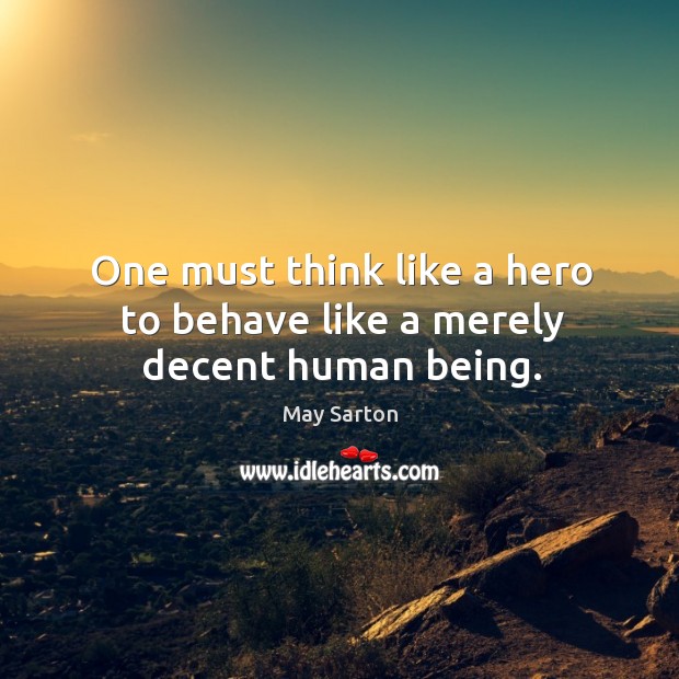 One must think like a hero to behave like a merely decent human being. Image