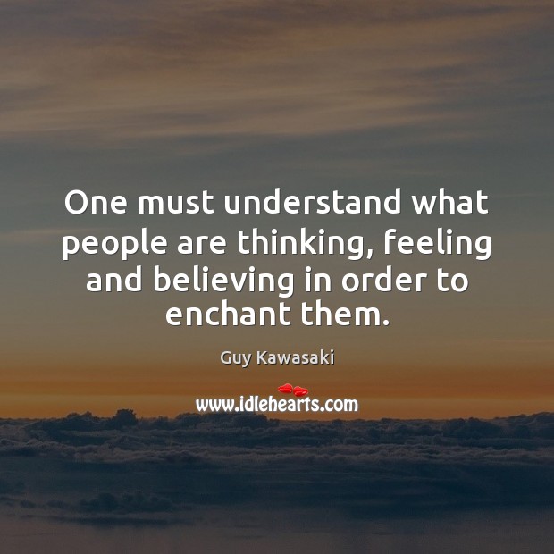 One must understand what people are thinking, feeling and believing in order Guy Kawasaki Picture Quote