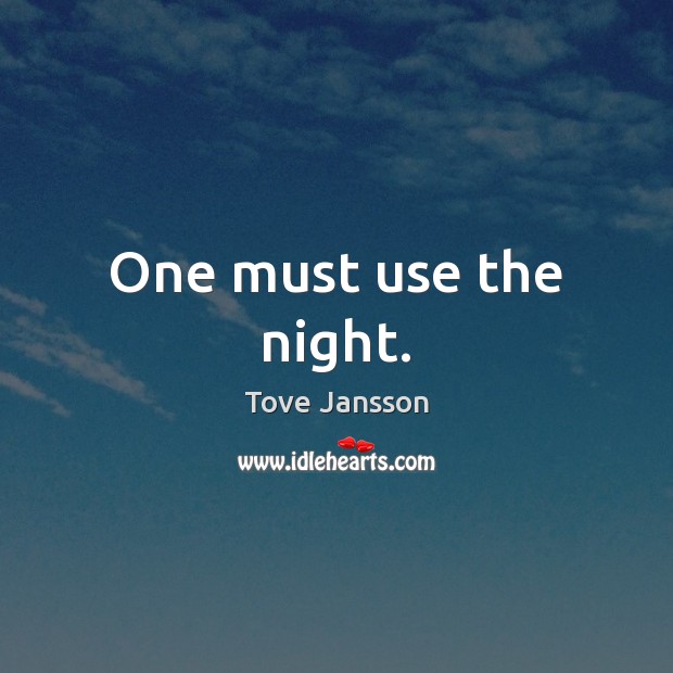 One must use the night. Tove Jansson Picture Quote