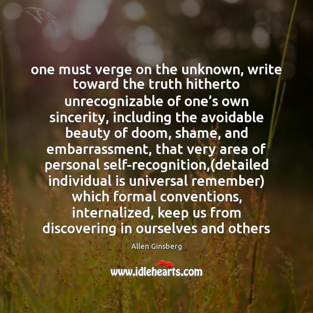 One must verge on the unknown, write toward the truth hitherto unrecognizable Allen Ginsberg Picture Quote