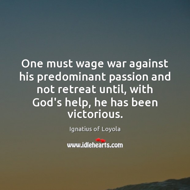 One must wage war against his predominant passion and not retreat until, Image