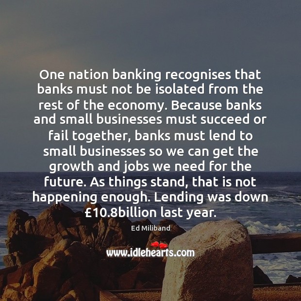 One nation banking recognises that banks must not be isolated from the Ed Miliband Picture Quote