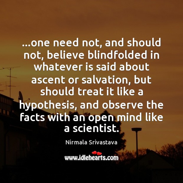 …one need not, and should not, believe blindfolded in whatever is said Nirmala Srivastava Picture Quote
