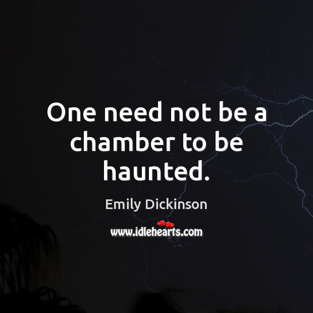 One need not be a chamber to be haunted. Emily Dickinson Picture Quote