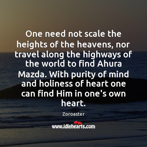 One need not scale the heights of the heavens, nor travel along Zoroaster Picture Quote
