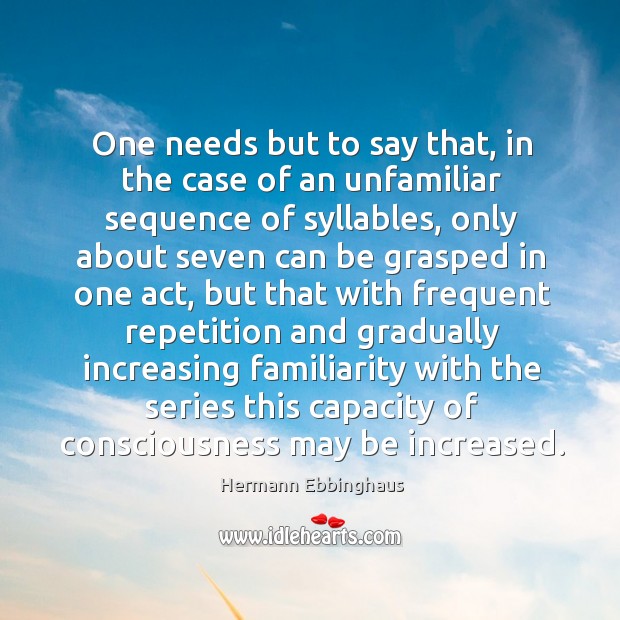 One needs but to say that, in the case of an unfamiliar sequence of syllables, only about seven Hermann Ebbinghaus Picture Quote