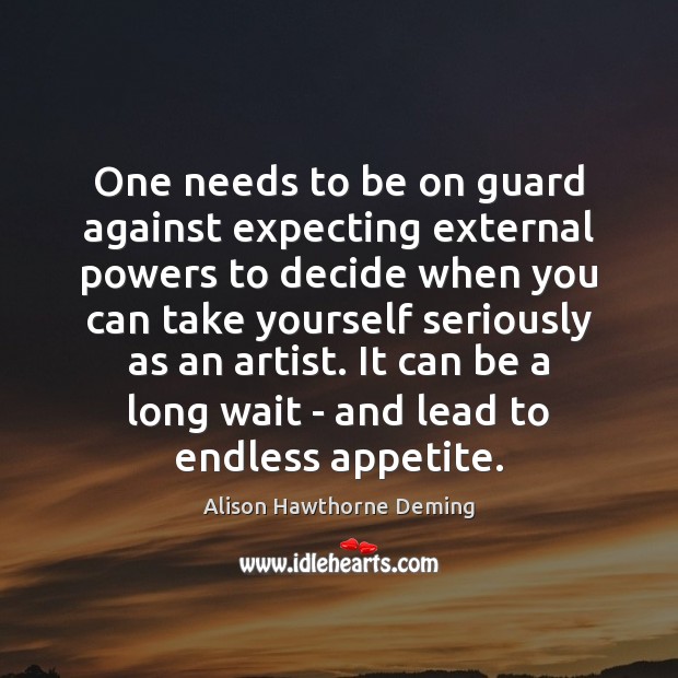 One needs to be on guard against expecting external powers to decide Alison Hawthorne Deming Picture Quote