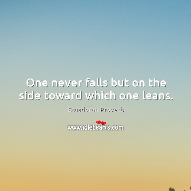 One never falls but on the side toward which one leans. Ecuadoran Proverbs Image