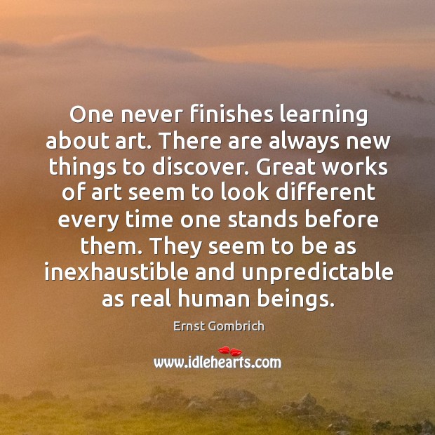 One never finishes learning about art. There are always new things to Ernst Gombrich Picture Quote
