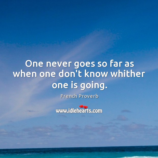 One never goes so far as when one don’t know whither one is going. French Proverbs Image