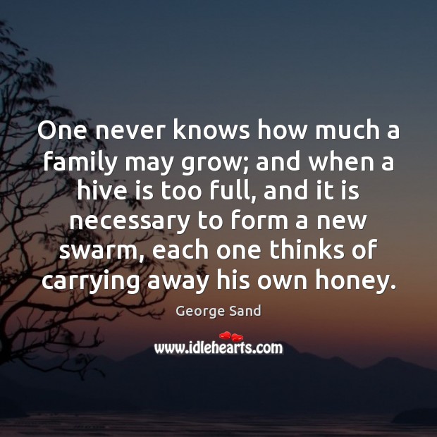One never knows how much a family may grow; and when a George Sand Picture Quote