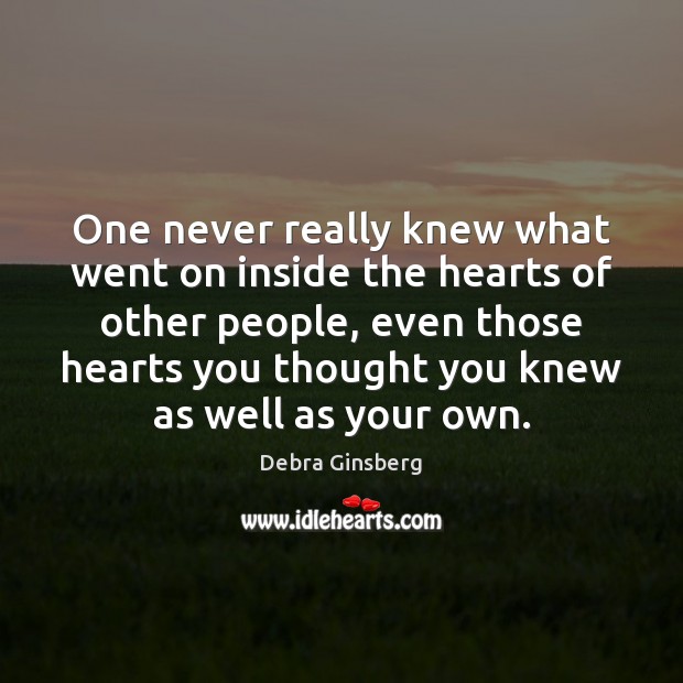 One never really knew what went on inside the hearts of other Debra Ginsberg Picture Quote