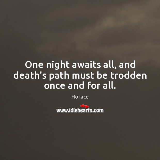 One night awaits all, and death’s path must be trodden once and for all. Horace Picture Quote