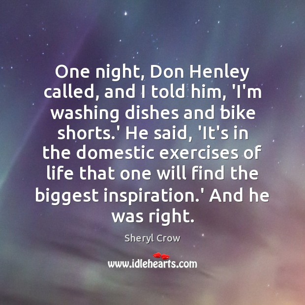 One night, Don Henley called, and I told him, ‘I’m washing dishes Sheryl Crow Picture Quote