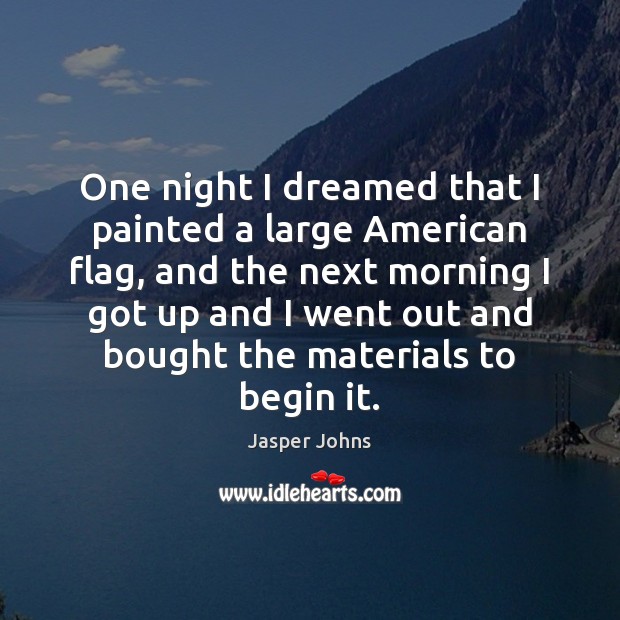 One night I dreamed that I painted a large American flag, and Jasper Johns Picture Quote