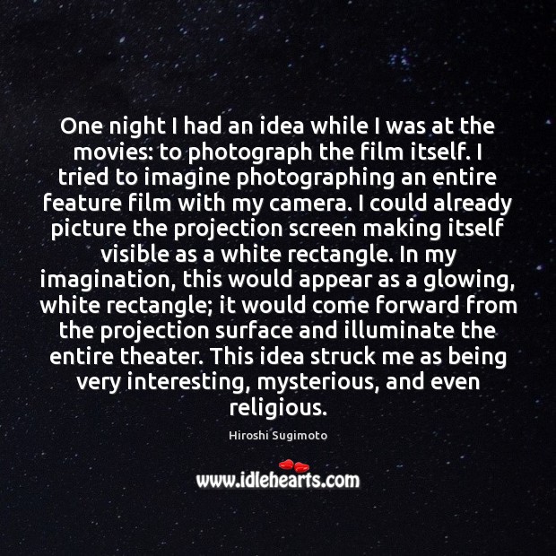 One night I had an idea while I was at the movies: Hiroshi Sugimoto Picture Quote