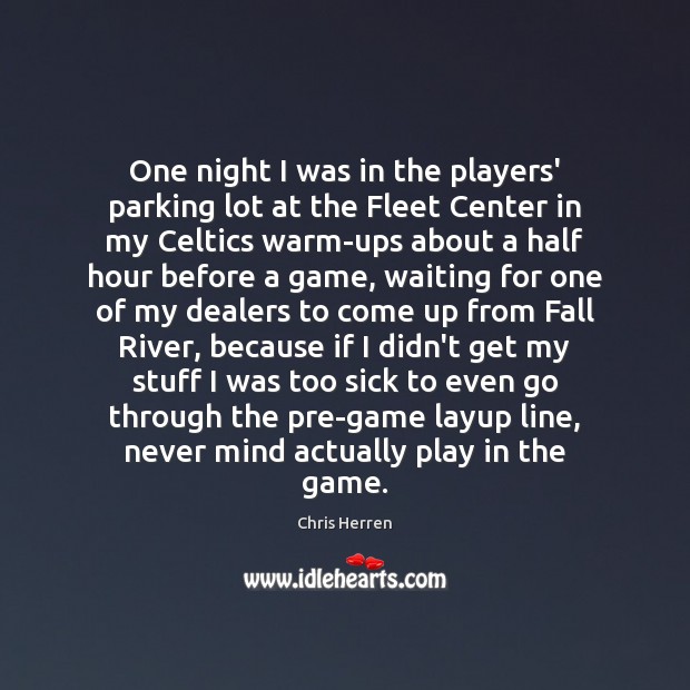 One night I was in the players’ parking lot at the Fleet Chris Herren Picture Quote