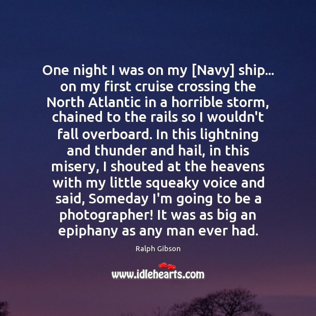 One night I was on my [Navy] ship… on my first cruise Ralph Gibson Picture Quote