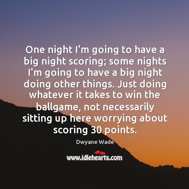 One night I’m going to have a big night scoring; some nights Image