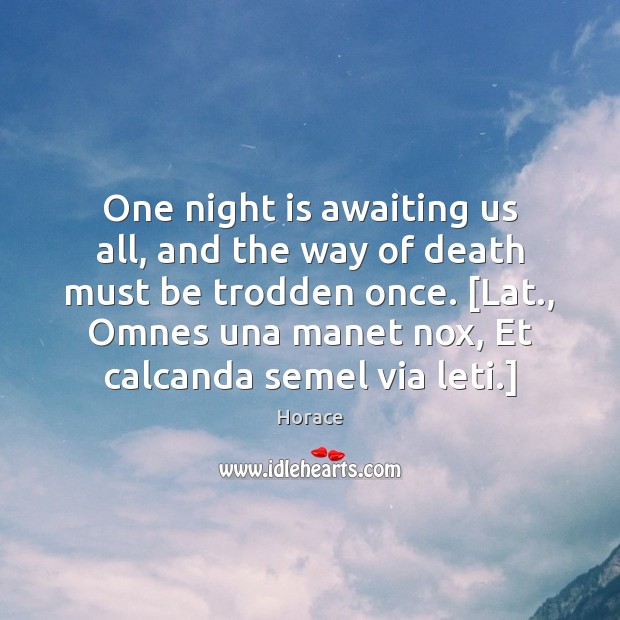One night is awaiting us all, and the way of death must Horace Picture Quote