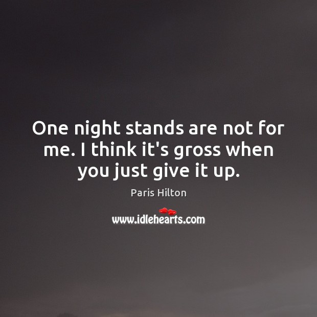 One night stands are not for me. I think it’s gross when you just give it up. Paris Hilton Picture Quote