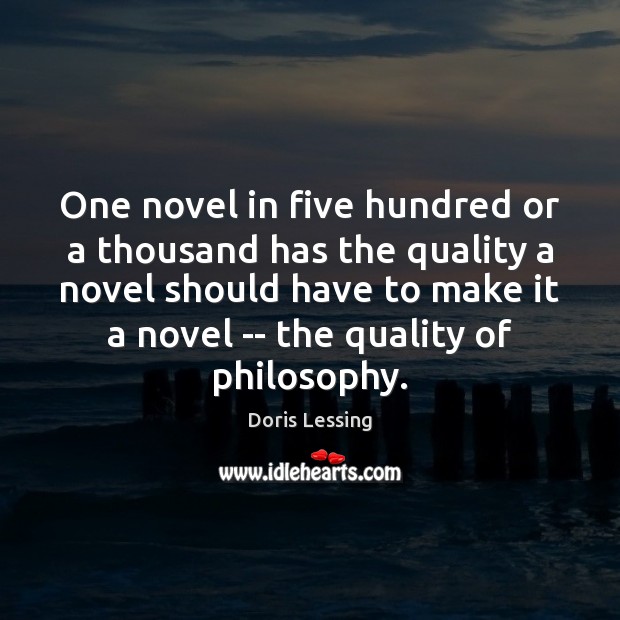 One novel in five hundred or a thousand has the quality a Doris Lessing Picture Quote