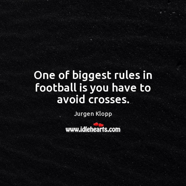 One of biggest rules in football is you have to avoid crosses. Football Quotes Image