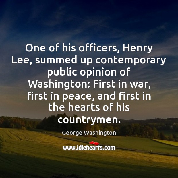 One of his officers, Henry Lee, summed up contemporary public opinion of George Washington Picture Quote