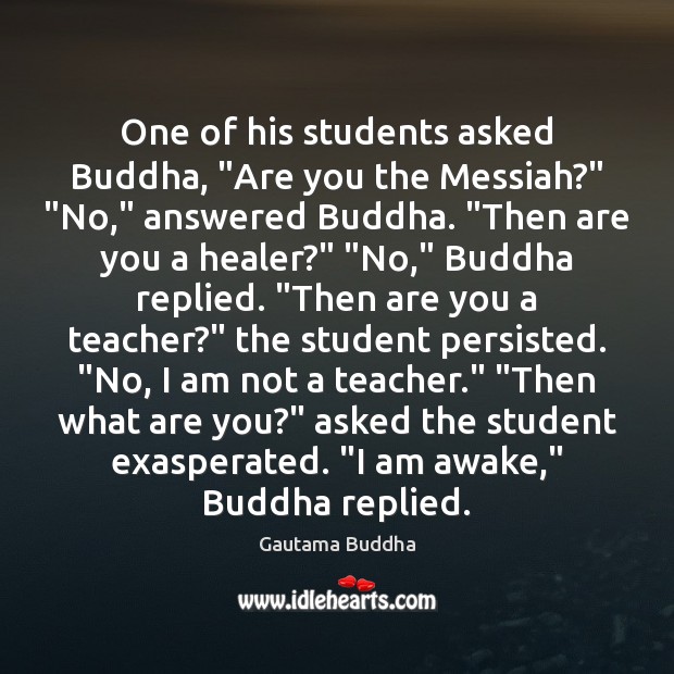 One of his students asked Buddha, “Are you the Messiah?” “No,” answered Gautama Buddha Picture Quote