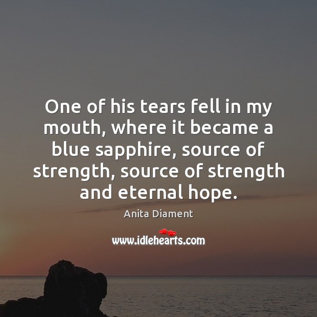One of his tears fell in my mouth, where it became a Anita Diament Picture Quote
