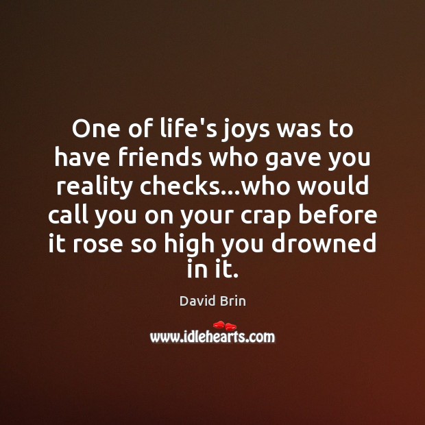 One of life’s joys was to have friends who gave you reality David Brin Picture Quote